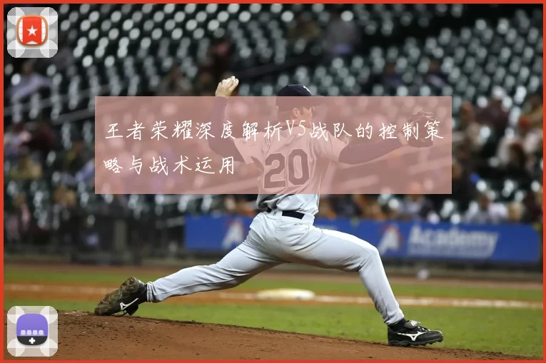 王者荣耀深度解析V5战队的控制策略与战术运用