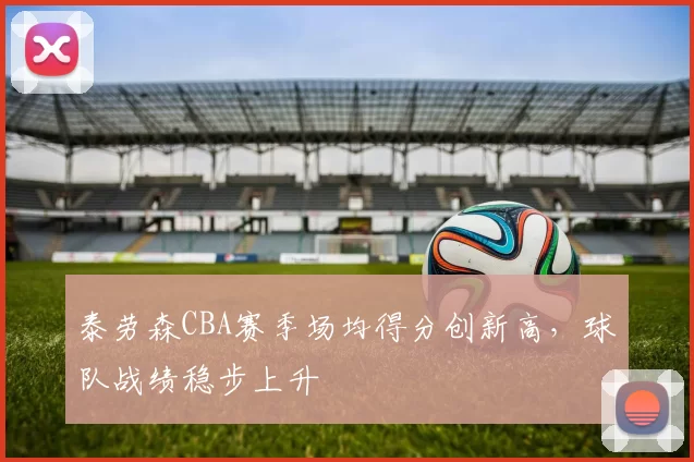 泰劳森CBA赛季场均得分创新高，球队战绩稳步上升