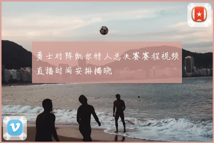 勇士对阵凯尔特人总决赛赛程视频直播时间安排揭晓