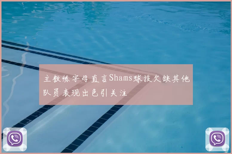 主教练字母直言Shams球技欠缺其他队员表现出色引关注