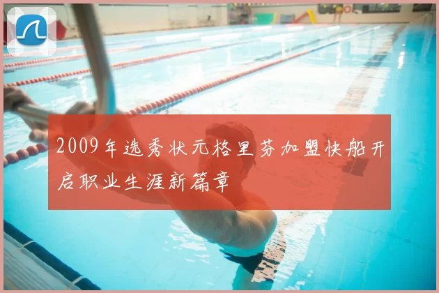 2009年选秀状元格里芬加盟快船开启职业生涯新篇章