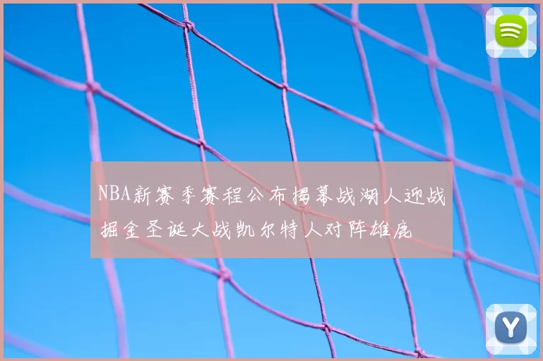 NBA新赛季赛程公布揭幕战湖人迎战掘金圣诞大战凯尔特人对阵雄鹿