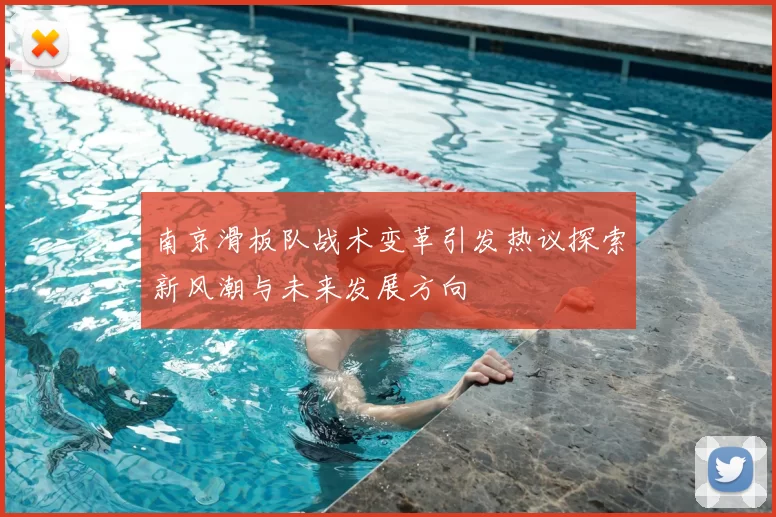 南京滑板队战术变革引发热议探索新风潮与未来发展方向