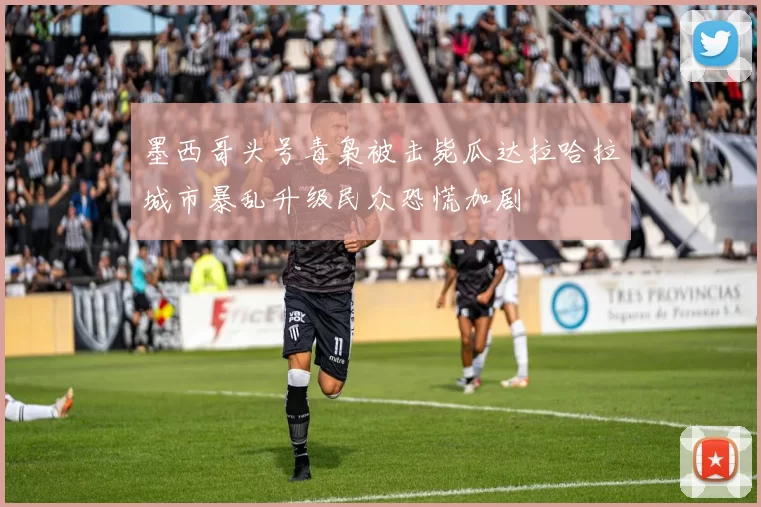 墨西哥头号毒枭被击毙瓜达拉哈拉城市暴乱升级民众恐慌加剧