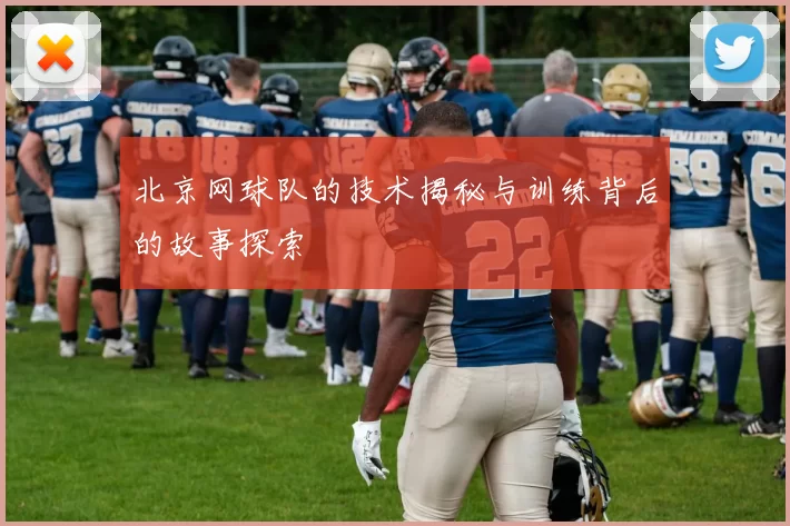 北京网球队的技术揭秘与训练背后的故事探索