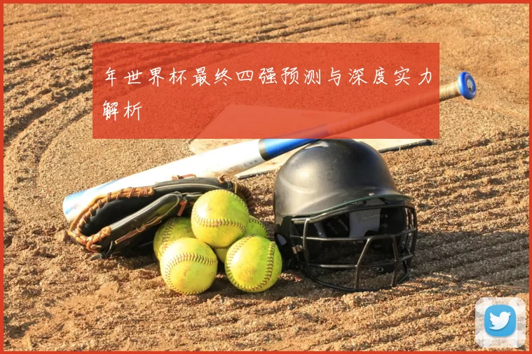 年世界杯最终四强预测与深度实力解析