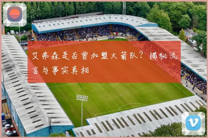 艾弗森是否曾加盟火箭队?揭秘流言与事实真相