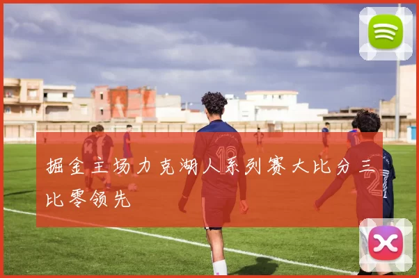 掘金主场力克湖人系列赛大比分三比零领先