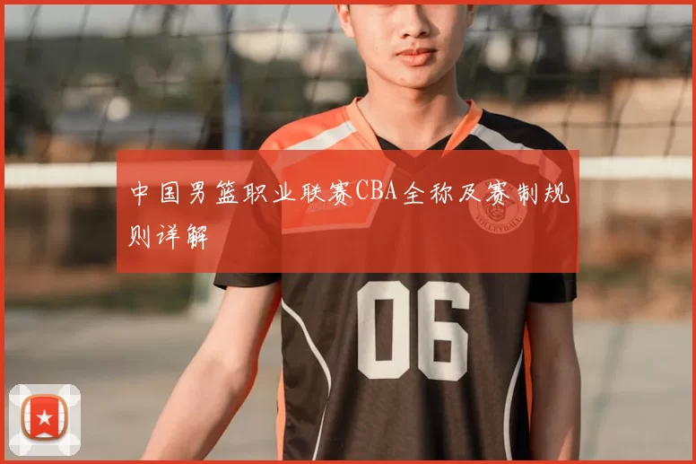 中国男篮职业联赛CBA全称及赛制规则详解
