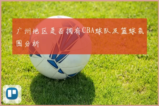 广州地区是否拥有CBA球队及篮球氛围分析