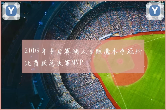 2009年季后赛湖人击败魔术夺冠科比首获总决赛MVP