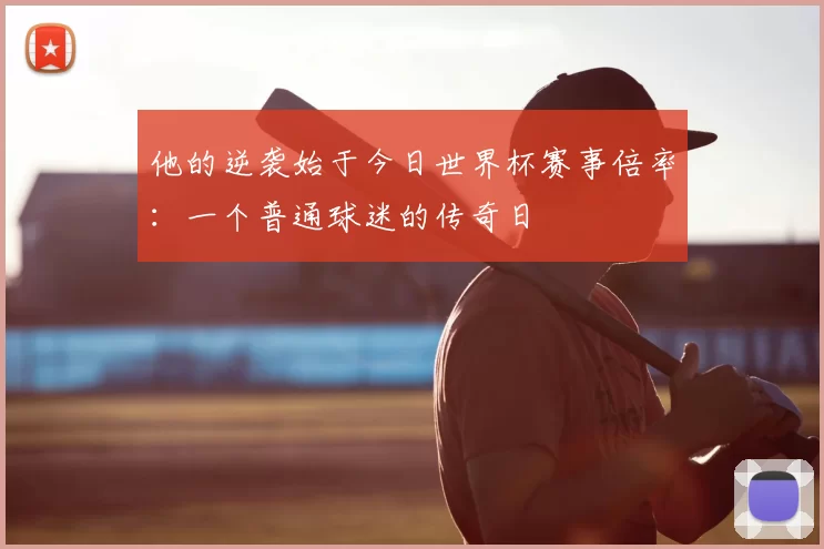 他的逆袭始于今日世界杯赛事倍率：一个普通球迷的传奇日