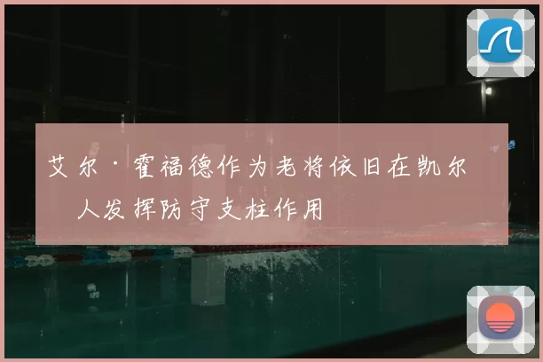 艾尔·霍福德作为老将依旧在凯尔特人发挥防守支柱作用