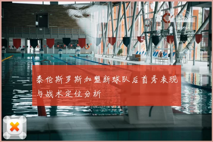 泰伦斯罗斯加盟新球队后首秀表现与战术定位分析