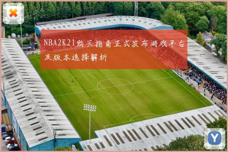 NBA2K21购买指南正式发布游戏平台及版本选择解析