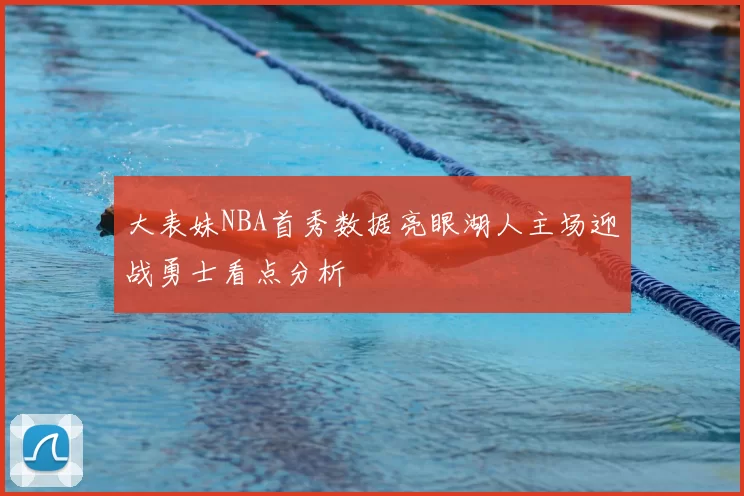 大表妹NBA首秀数据亮眼湖人主场迎战勇士看点分析