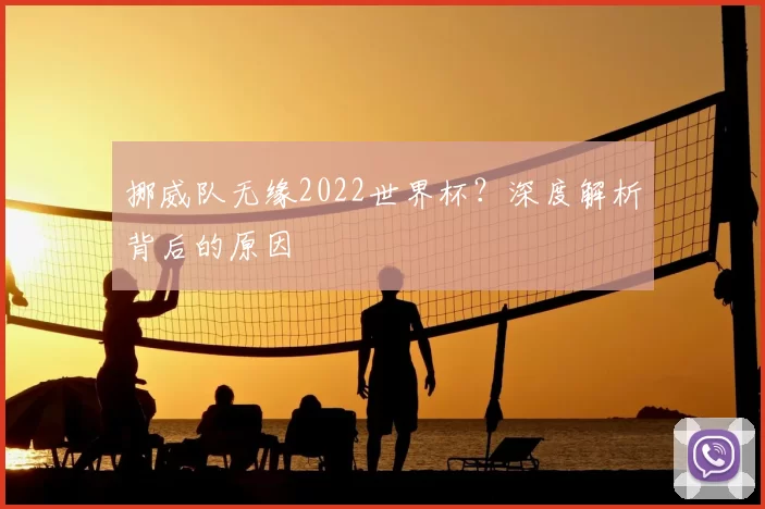 挪威队无缘2022世界杯？深度解析背后的原因