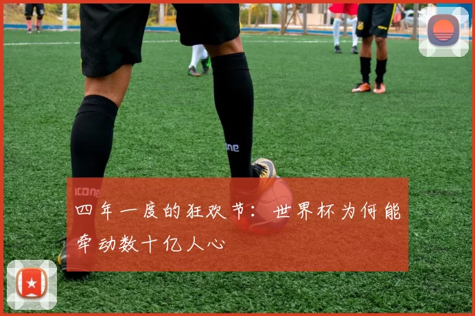 四年一度的狂欢节：世界杯为何能牵动数十亿人心