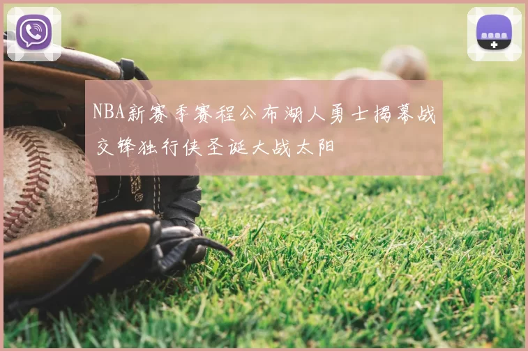 NBA新赛季赛程公布湖人勇士揭幕战交锋独行侠圣诞大战太阳